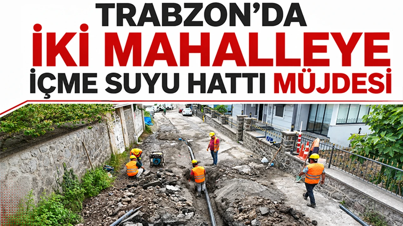 Trabzon’da İki Mahalleye 4 Bin 800 Metrelik İçme Suyu Hattı