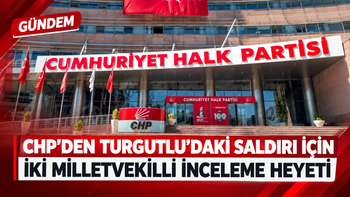 CHP’den Turgutlu’daki Saldırı İçin İki Milletvekilli İnceleme Heyeti