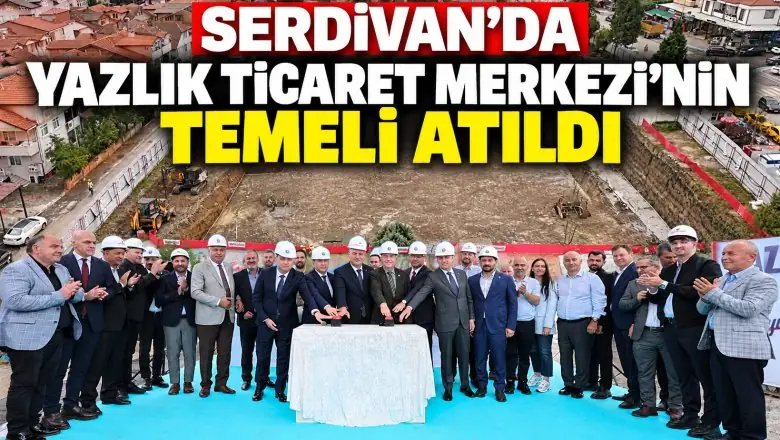 Serdivan’da Yazlık Ticaret Merkezi’nin Temeli Atıldı